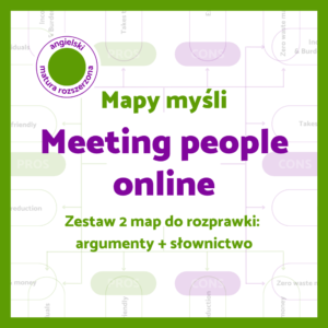 Mapy myśli „Meeting people online” – zestaw 2 map do planowania rozprawki po angielsku: argumenty za i przeciw oraz słownictwo tematyczne.