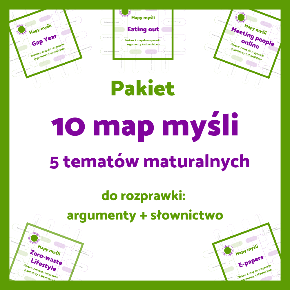 Pakiet 10 map myśli do planowania rozprawki po angielsku: argumenty za i przeciw oraz słownictwo tematyczne. 5 tematów maturalnych: „Meeting people online”, „E-papers”, „Eating out”, „Gap Year”, „Zero-waste Lifestyle”